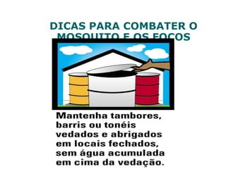 DICAS PARA COMBATER O
MOSQUITO E OS FOCOS
 