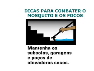 DICAS PARA COMBATER O
MOSQUITO E OS FOCOS
 