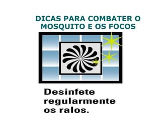 DICAS PARA COMBATER O
MOSQUITO E OS FOCOS
 