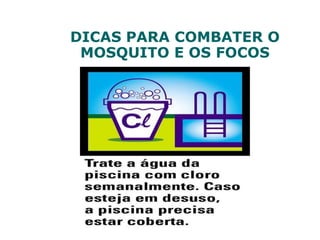 DICAS PARA COMBATER O
MOSQUITO E OS FOCOS
 