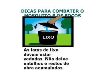 DICAS PARA COMBATER O
MOSQUITO E OS FOCOS
 