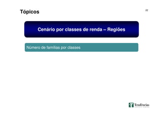 22
Tópicos
Cenário por classes de renda – Regiões
Número de famílias por classes
 