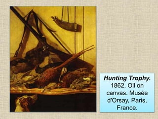 Hunting Trophy.
1862. Oil on
canvas. Musée
d'Orsay, Paris,
France.
 