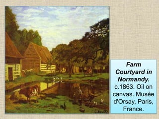 Farm
Courtyard in
Normandy.
c.1863. Oil on
canvas. Musée
d'Orsay, Paris,
France.
 