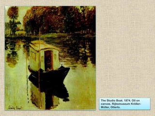 The Studio Boat. 1874. Oil on
canvas. Rijksmuseum Kröller-
Müller, Otterlo.
 