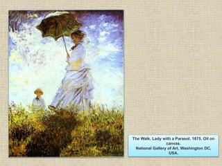 The Walk. Lady with a Parasol. 1875. Oil on
canvas.
National Gallery of Art, Washington DC,
USA.
 