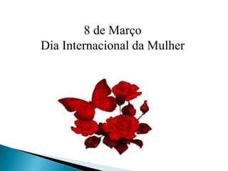 8 de Março
Dia Internacional da Mulher
 