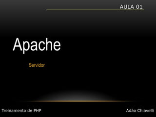 Aula 01ApacheServidorTreinamento de PHPAdão Chiavelli