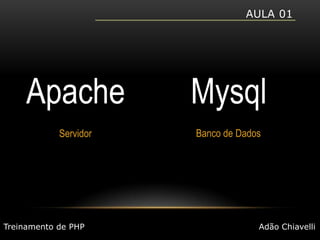 Aula 01MysqlApacheBanco de DadosServidorTreinamento de PHPAdão Chiavelli