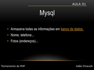 Aula 01MysqlArmazena todas as informações em banco de dados.Nome, telefone...Fotos (endereços)...Treinamento de PHPAdão Chiavelli