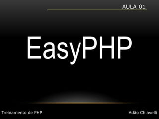 Aula 01EasyPHPTreinamento de PHPAdão Chiavelli