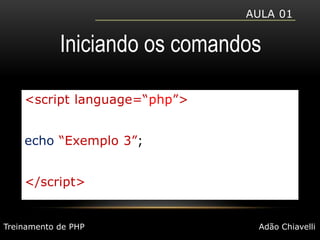 Aula 01Iniciando os comandos<script language=“php”>echo“Exemplo 3”;</script>Treinamento de PHPAdão Chiavelli