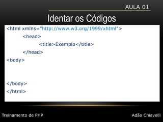 Aula 01Identar os Códigos<html xmlns="http://www.w3.org/1999/xhtml">	<head>		<title>Exemplo</title>	</head><body></body></html>Treinamento de PHPAdão Chiavelli