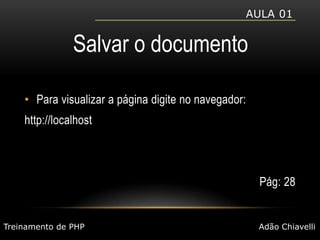 Aula 01Salvar o documentoPara visualizar a página digite no navegador:http://localhostPág: 28Treinamento de PHPAdão Chiavelli