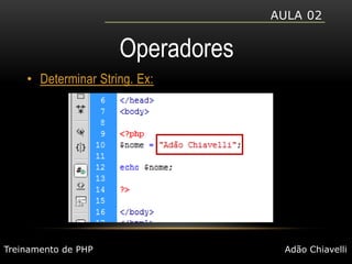 Aula 02OperadoresDeterminar String. Ex:Treinamento de PHPAdão Chiavelli