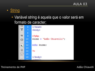 Aula 03StringVariável string é aquela que o valor será em formato de caracter;Treinamento de PHPAdão Chiavelli