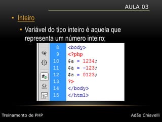 Aula 03InteiroVariável do tipo inteiro é aquela que representa um número inteiro;Treinamento de PHPAdão Chiavelli