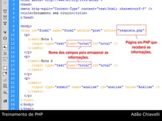 Aula 04Página em PHP que receberá as informações.Nome dos campos para armazenar as informações.Treinamento de PHPAdão Chiavelli