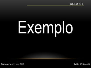 Aula 01ExemploTreinamento de PHPAdão Chiavelli