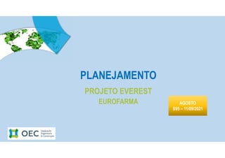 PLANEJAMENTO
PROJETO EVEREST
EUROFARMA AGOSTO
S95 – 11/09/2021
 