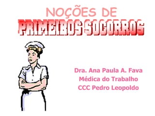 NOÇÕES DE
Dra. Ana Paula A. Fava
Médica do Trabalho
CCC Pedro Leopoldo
 