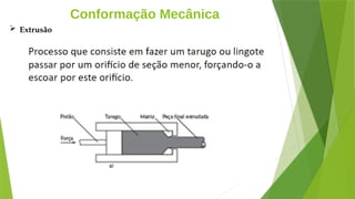 Conformação Mecânica
 Extrusão
 