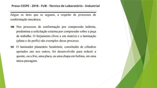 Prova CESPE - 2018 - FUB - Técnico de Laboratório - Industrial
 