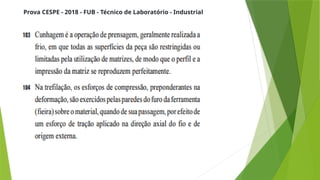 Prova CESPE - 2018 - FUB - Técnico de Laboratório - Industrial
 