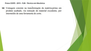 Prova CESPE - 2015 - FUB - Técnico em Mecânica
 