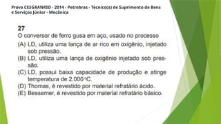 Prova CESGRANRIO - 2014 - Petrobras - Técnico(a) de Suprimento de Bens
e Serviços Júnior - Mecânica
 