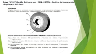 Prova FUNDEP (Gestão de Concursos) - 2014 - COPASA - Analista de Saneamento
- Engenharia Mecânica
 