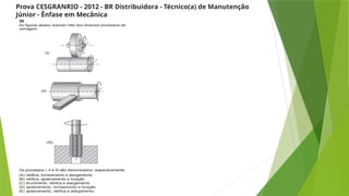 Prova CESGRANRIO - 2012 - BR Distribuidora - Técnico(a) de Manutenção
Júnior - Ênfase em Mecânica
 