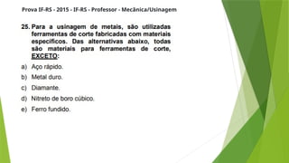 Prova IF-RS - 2015 - IF-RS - Professor - Mecânica/Usinagem
 