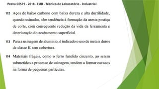 Prova CESPE - 2018 - FUB - Técnico de Laboratório - Industrial
 