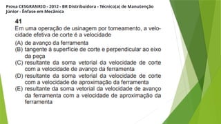 Prova CESGRANRIO - 2012 - BR Distribuidora - Técnico(a) de Manutenção
Júnior - Ênfase em Mecânica
 