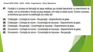 Prova CEPS-UFPA - 2018 - UFPA - Engenheiro - Área: Mecânica
 