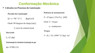 Conformação Mecânica
 Cálculos no Processo de Laminação
 