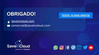 powered by
TESTE 14 DIAS GRÁTIS
OBRIGADO!
comercial@saveincloud.com
saveincloud.com
 
