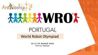World Robot Olympiad
1 0 - 1 1 D E M A R Ç O 2 0 2 3
To r r e s Ve d ra s
 