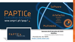 Semana de 16 de julho DE 2023
P l a t a fo r m a d e PA P S
h t t p s : / / p a p . a n p r i . p t /
ÁGUEDA
Escola Secundária Adolfo Portela
 