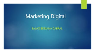 Marketing Digital
SALÃO EDRIANA CABRAL
 