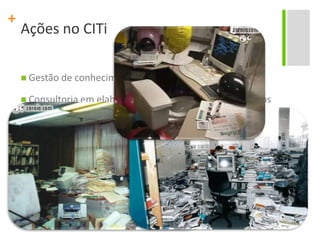 Ações no CITiGestão de conhecimentoConsultoria em elaboração e mapeamento de processos