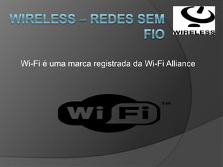 Wi-Fi é uma marca registrada da Wi-Fi Alliance
 