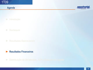 1T09
   Agenda



  ► Introdução



  ► Destaques



  ► Resultados Operacionais



  ► Resultados Financeiros


  ► Distribuição de Dividendos, JCP e Redução de Capital


                                                           13
 
