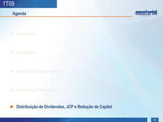 1T09
   Agenda



  ► Introdução



  ► Destaques



  ► Resultados Operacionais



  ► Resultados Financeiros


  ► Distribuição de Dividendos, JCP e Redução de Capital

                                                           20
 