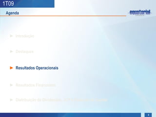 1T09
 Agenda




  ► Introdução


  ► Destaques


  ► Resultados Operacionais


  ► Resultados Financeiros


  ► Distribuição de Dividendos, JCP e Redução de Capital


                                                           8
 