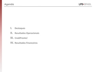Agenda
I. Destaques
II. Resultados Operacionais
III. CrediPronto!
IV. Resultados Financeiros
 