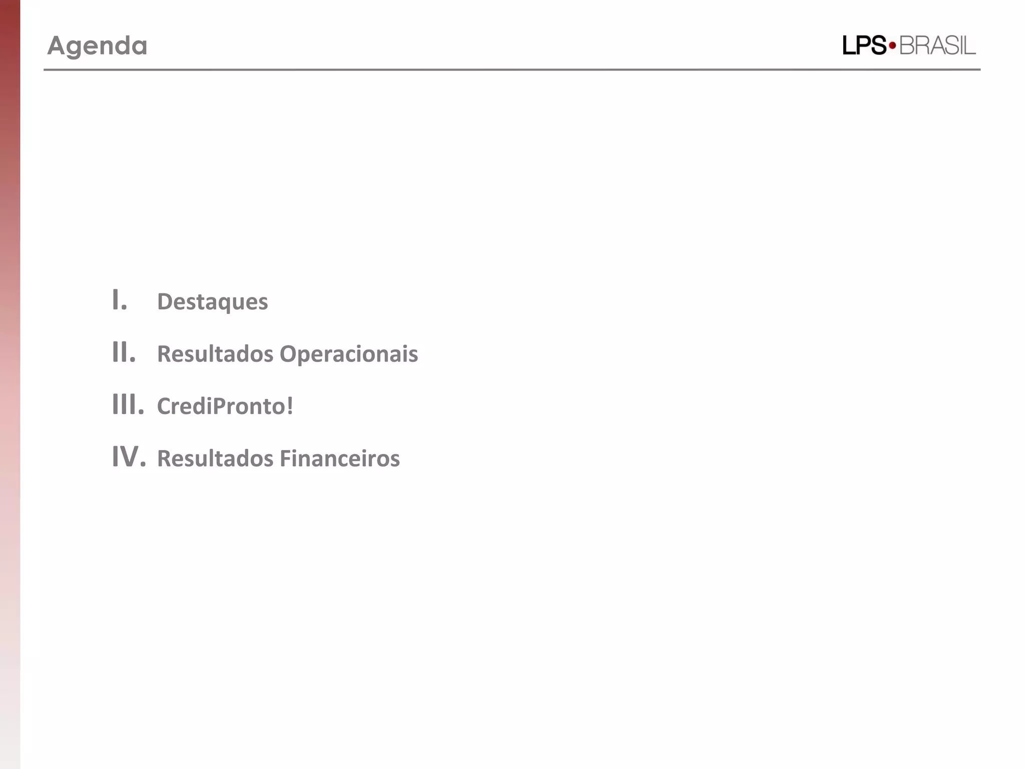 Agenda
I. Destaques
II. Resultados Operacionais
III. CrediPronto!
IV. Resultados Financeiros
 