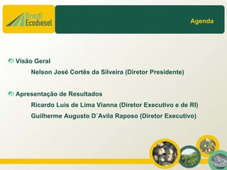 Agenda




Visão Geral
    Nelson José Cortês da Silveira (Diretor Presidente)


Apresentação de Resultados
    Ricardo Luis de Lima Vianna (Diretor Executivo e de RI)
    Guilherme Augusto D´Avila Raposo (Diretor Executivo)




                                                               2
 