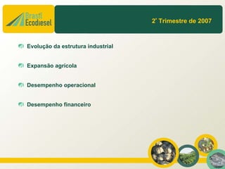 2º Trimestre de 2007



Evolução da estrutura industrial


Expansão agrícola


Desempenho operacional


Desempenho financeiro




                                                      5
 